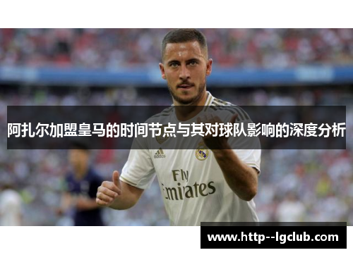 阿扎尔加盟皇马的时间节点与其对球队影响的深度分析