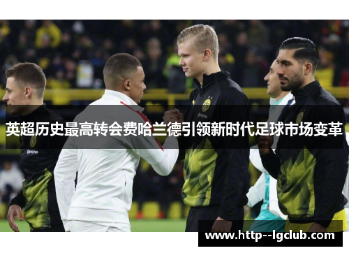 英超历史最高转会费哈兰德引领新时代足球市场变革
