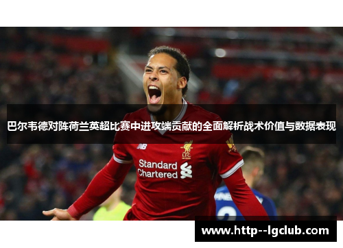 巴尔韦德对阵荷兰英超比赛中进攻端贡献的全面解析战术价值与数据表现 巴尔韦德对阵荷兰英超比赛中进攻端贡献的全面解析战术价值与数据表现