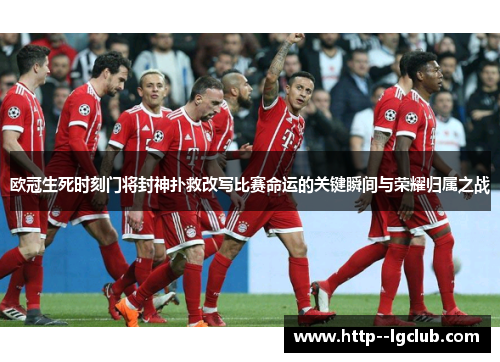 欧冠生死时刻门将封神扑救改写比赛命运的关键瞬间与荣耀归属之战 欧冠生死时刻门将封神扑救改写比赛命运的关键瞬间与荣耀归属之战