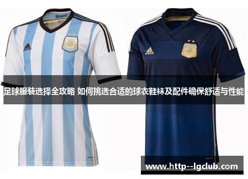 足球服装选择全攻略 如何挑选合适的球衣鞋袜及配件确保舒适与性能 足球服装选择全攻略 如何挑选合适的球衣鞋袜及配件确保舒适与性能