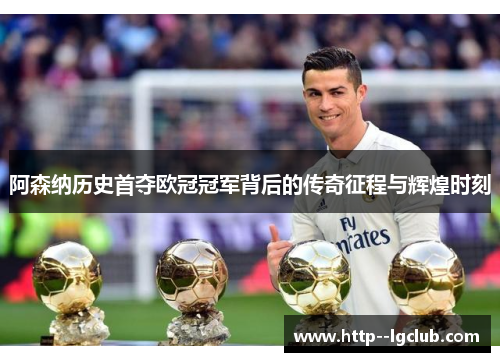 阿森纳历史首夺欧冠冠军背后的传奇征程与辉煌时刻