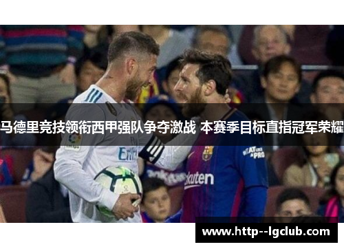 马德里竞技领衔西甲强队争夺激战 本赛季目标直指冠军荣耀